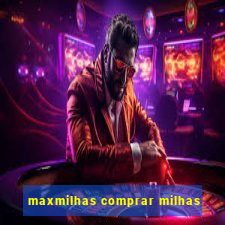 maxmilhas comprar milhas